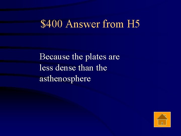 $400 Answer from H 5 Because the plates are less dense than the asthenosphere