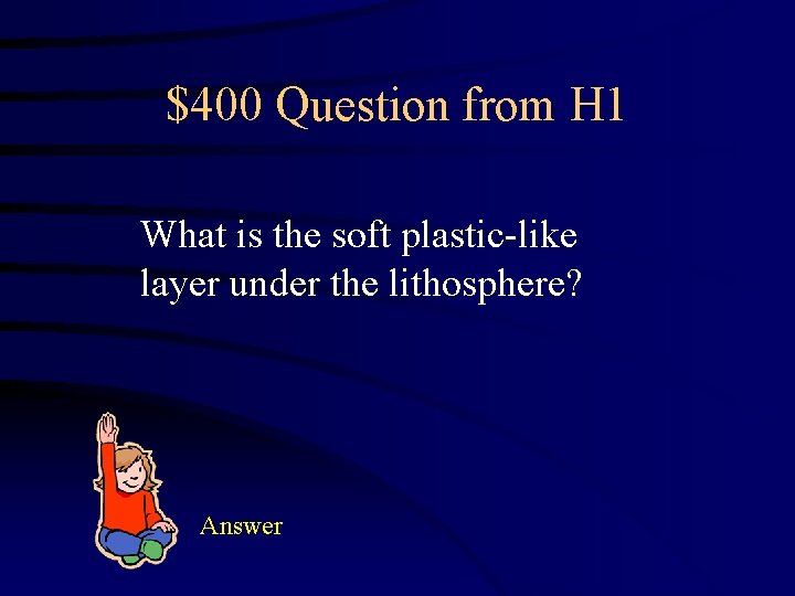 $400 Question from H 1 What is the soft plastic-like layer under the lithosphere?