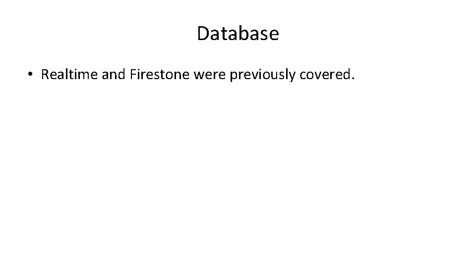 Database • Realtime and Firestone were previously covered. 