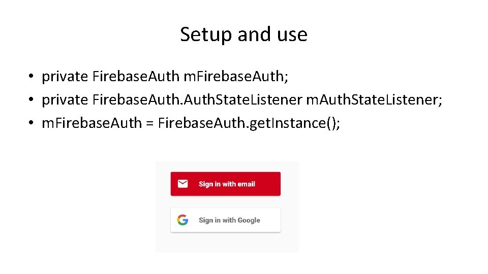 Setup and use • private Firebase. Auth m. Firebase. Auth; • private Firebase. Auth.