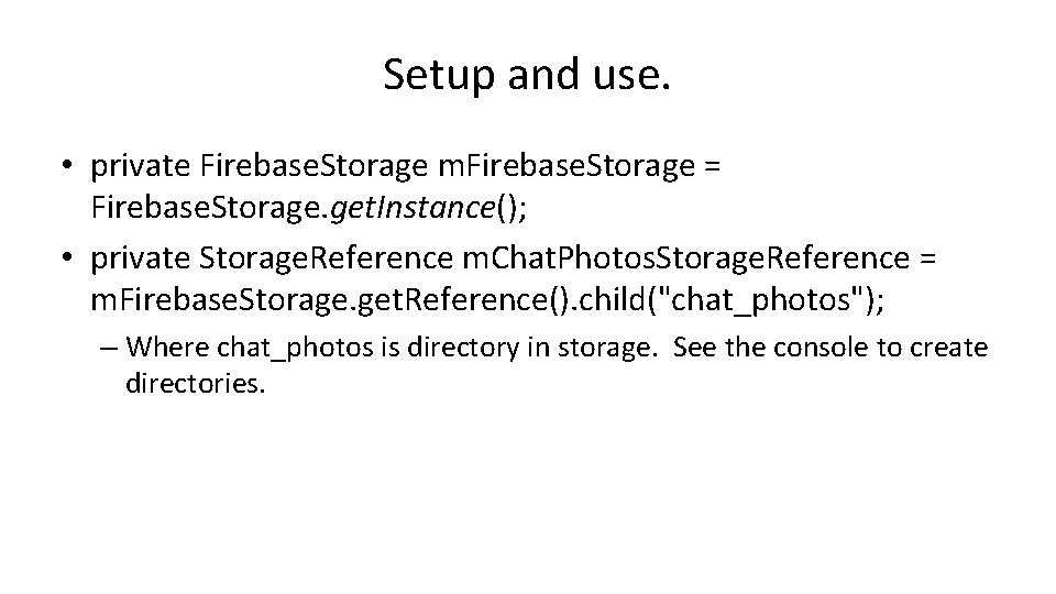 Setup and use. • private Firebase. Storage m. Firebase. Storage = Firebase. Storage. get.