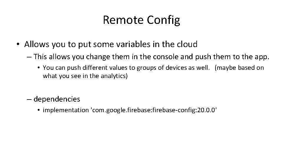 Remote Config • Allows you to put some variables in the cloud – This