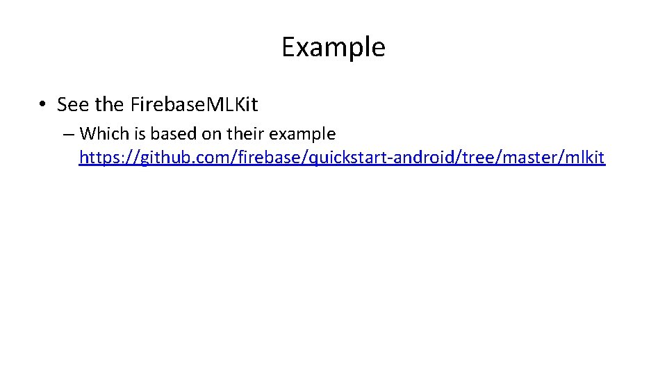 Example • See the Firebase. MLKit – Which is based on their example https: