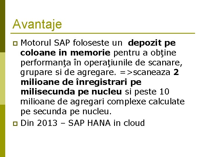 Avantaje Motorul SAP foloseste un depozit pe coloane in memorie pentru a obţine performanţa