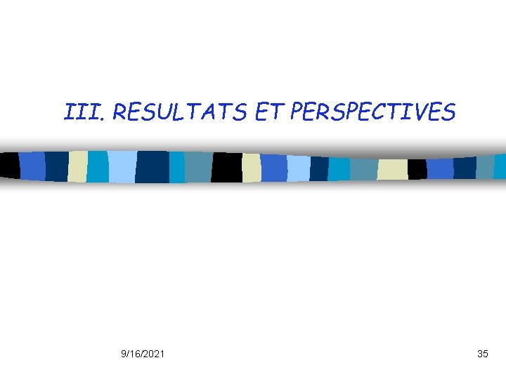 III. RESULTATS ET PERSPECTIVES 9/16/2021 35 