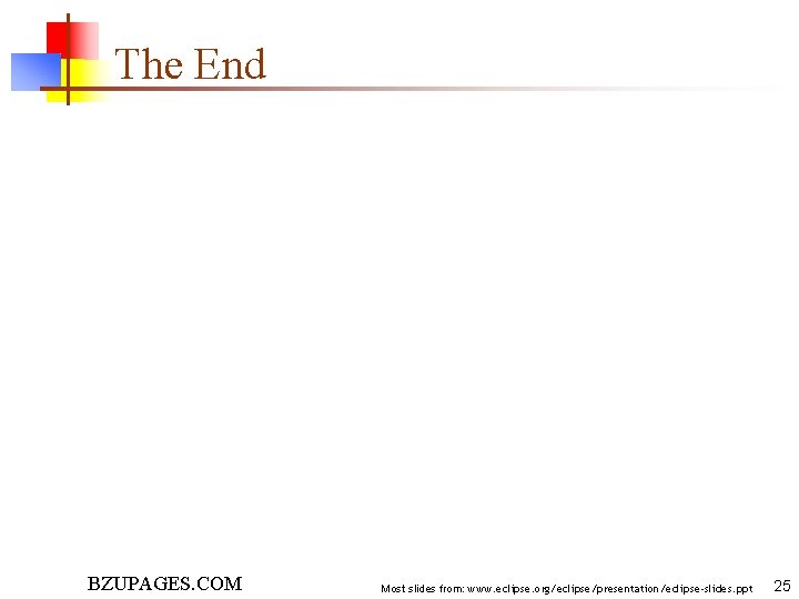 The End BZUPAGES. COM Most slides from: www. eclipse. org/eclipse/presentation/eclipse-slides. ppt 25 