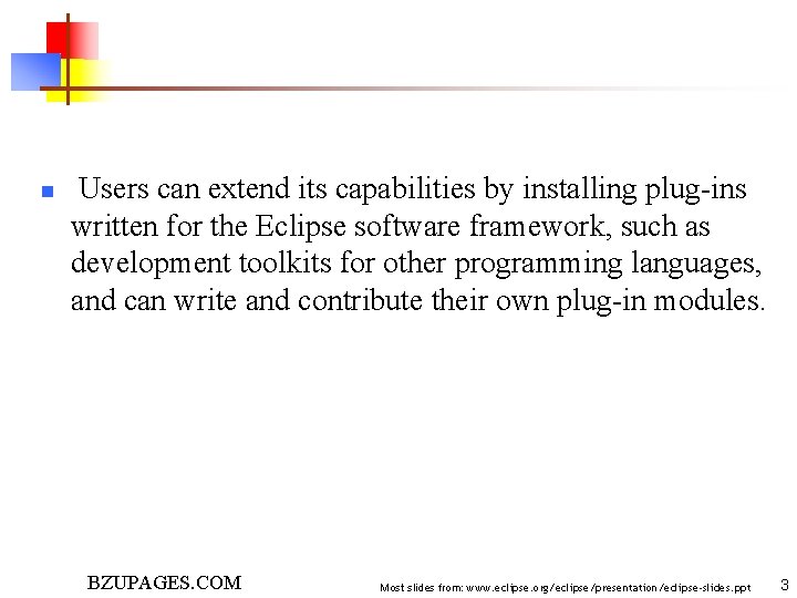 n Users can extend its capabilities by installing plug-ins written for the Eclipse software