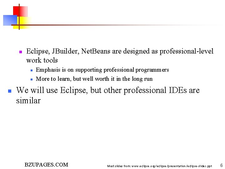 n Eclipse, JBuilder, Net. Beans are designed as professional-level work tools n n n
