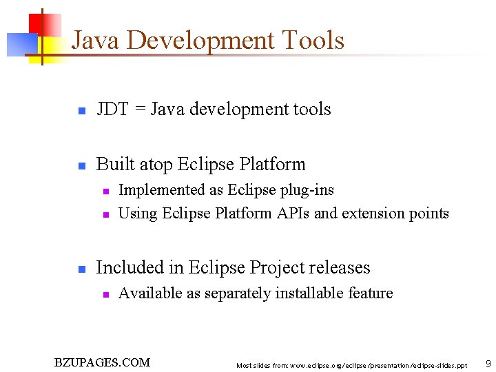 Java Development Tools n JDT = Java development tools n Built atop Eclipse Platform
