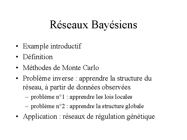 Réseaux Bayésiens • • Example introductif Définition Méthodes de Monte Carlo Problème inverse :