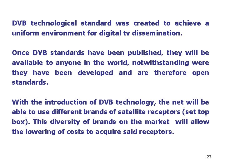 DVB technological standard was created to achieve a uniform environment for digital tv dissemination.