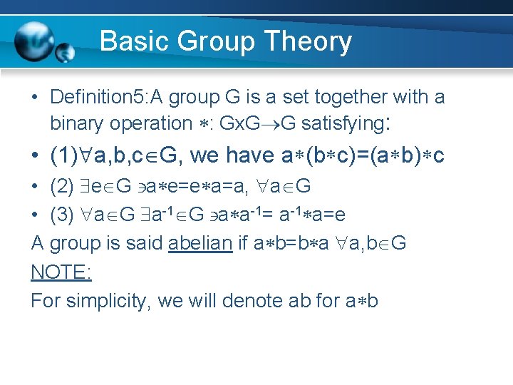 Basic Group Theory • Definition 5: A group G is a set together with