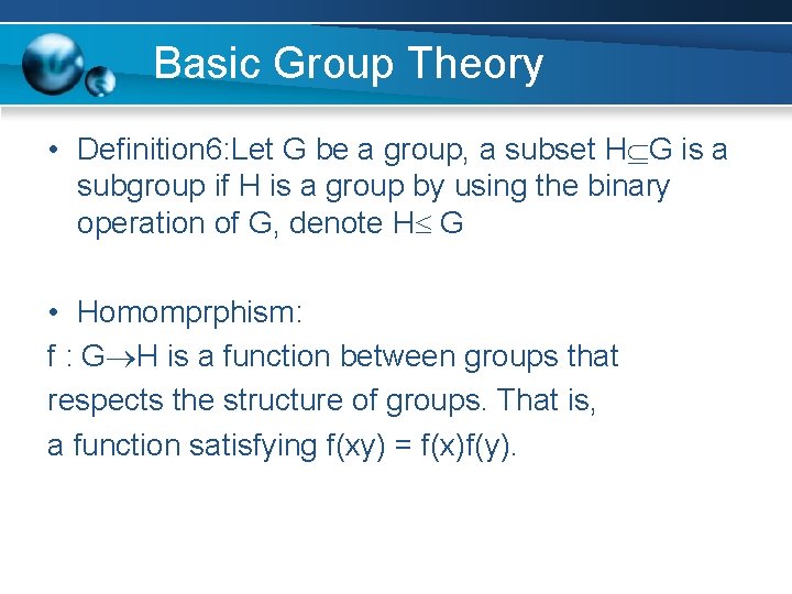 Basic Group Theory • Definition 6: Let G be a group, a subset H