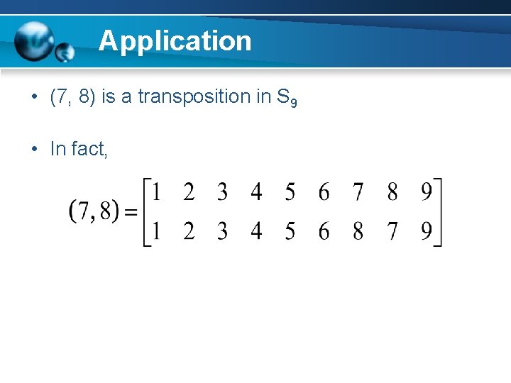 Application • (7, 8) is a transposition in S 9 • In fact, 