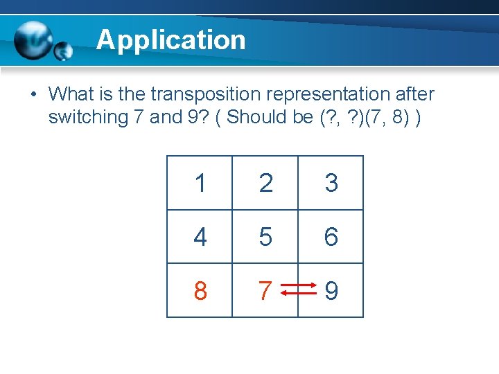 Application • What is the transposition representation after switching 7 and 9? ( Should