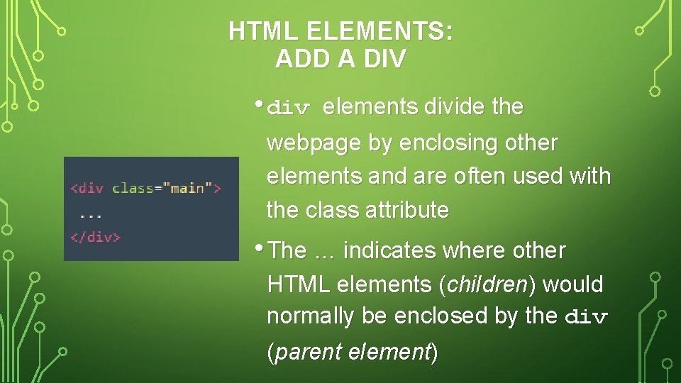 HTML ELEMENTS: ADD A DIV • div elements divide the webpage by enclosing other