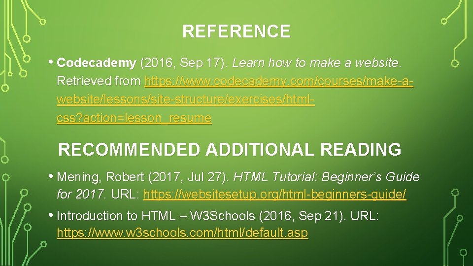 REFERENCE • Codecademy (2016, Sep 17). Learn how to make a website. Retrieved from