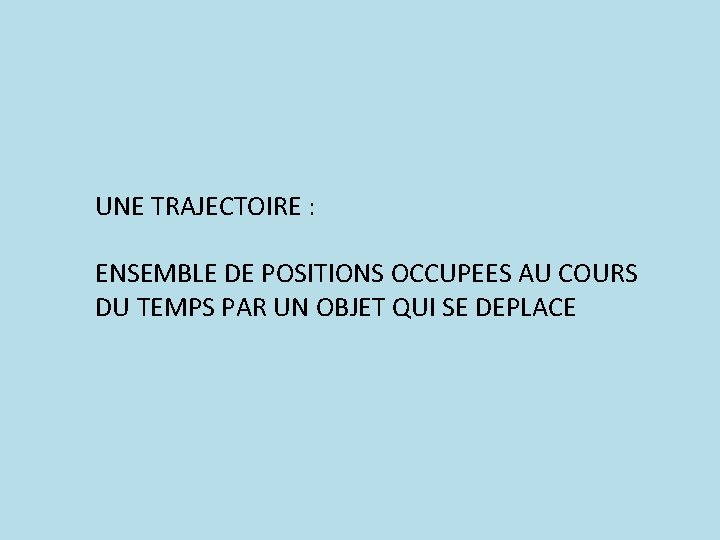 UNE TRAJECTOIRE : ENSEMBLE DE POSITIONS OCCUPEES AU COURS DU TEMPS PAR UN OBJET