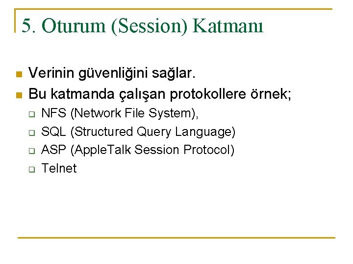 5. Oturum (Session) Katmanı n n Verinin güvenliğini sağlar. Bu katmanda çalışan protokollere örnek;