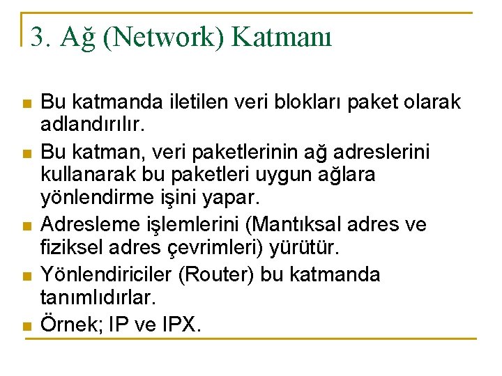 3. Ağ (Network) Katmanı n n n Bu katmanda iletilen veri blokları paket olarak