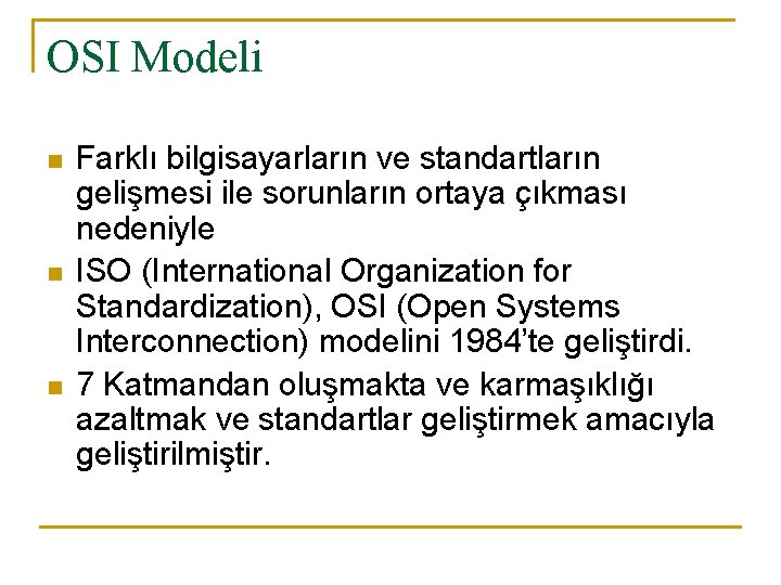 OSI Modeli n n n Farklı bilgisayarların ve standartların gelişmesi ile sorunların ortaya çıkması