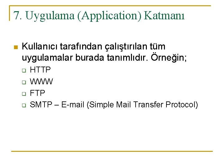 7. Uygulama (Application) Katmanı n Kullanıcı tarafından çalıştırılan tüm uygulamalar burada tanımlıdır. Örneğin; q