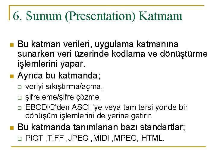 6. Sunum (Presentation) Katmanı n n Bu katman verileri, uygulama katmanına sunarken veri üzerinde