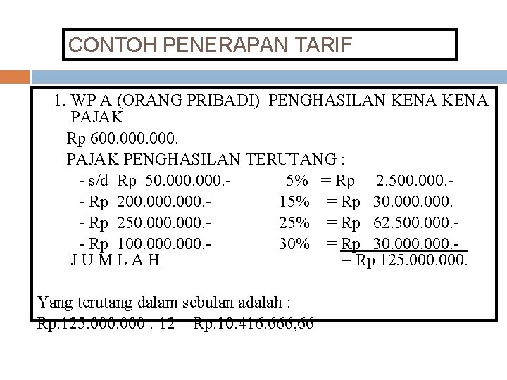 CONTOH PENERAPAN TARIF 1. WP A (ORANG PRIBADI) PENGHASILAN KENA PAJAK Rp 600. 000.