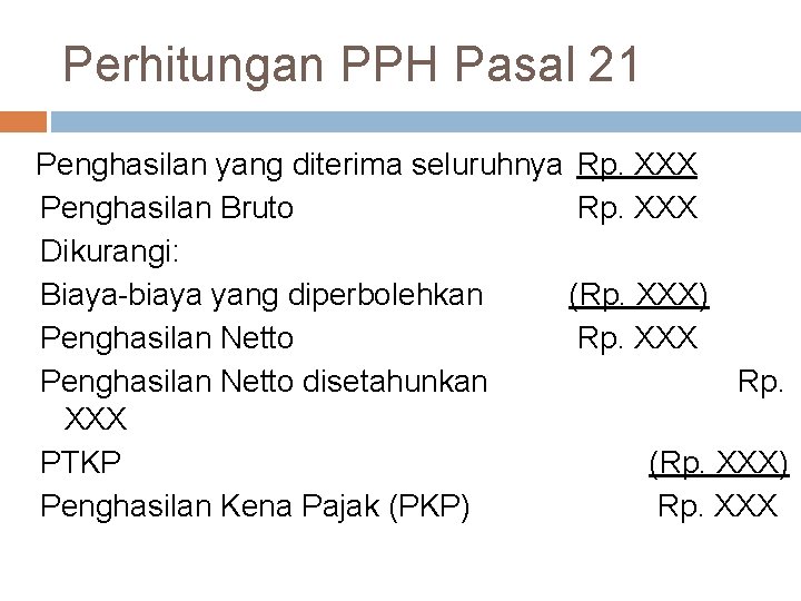 Perhitungan PPH Pasal 21 Penghasilan yang diterima seluruhnya Rp. XXX Penghasilan Bruto Rp. XXX
