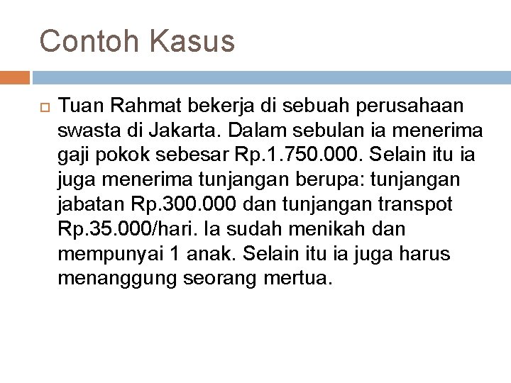 Contoh Kasus Tuan Rahmat bekerja di sebuah perusahaan swasta di Jakarta. Dalam sebulan ia