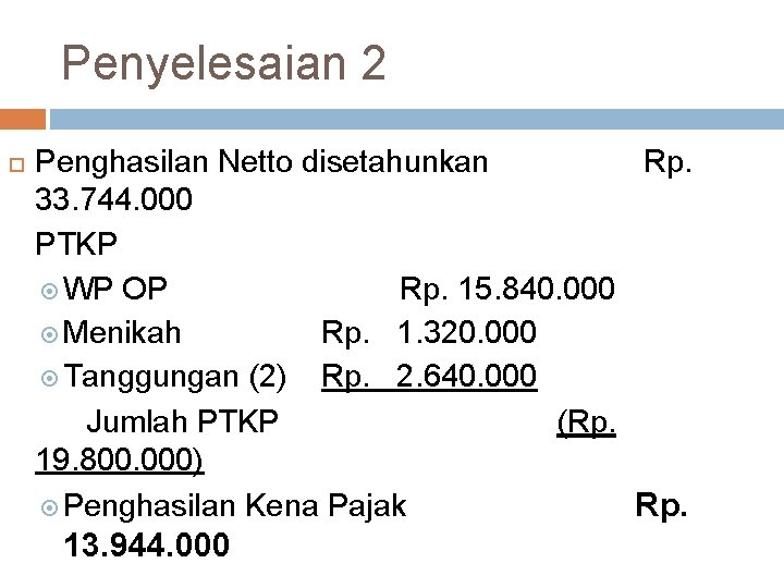 Penyelesaian 2 Penghasilan Netto disetahunkan Rp. 33. 744. 000 PTKP WP OP Rp. 15.