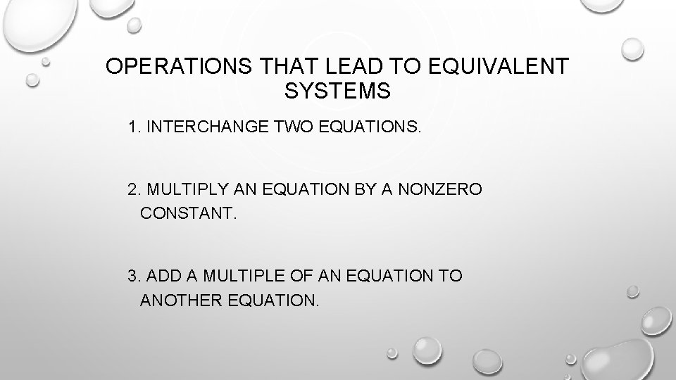 OPERATIONS THAT LEAD TO EQUIVALENT SYSTEMS 1. INTERCHANGE TWO EQUATIONS. 2. MULTIPLY AN EQUATION