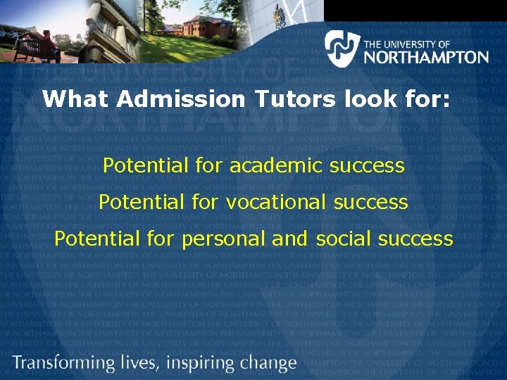 What Admission Tutors look for: Potential for academic success Potential for vocational success Potential What Admission Tutors look for: Potential for academic success Potential for vocational success Potential