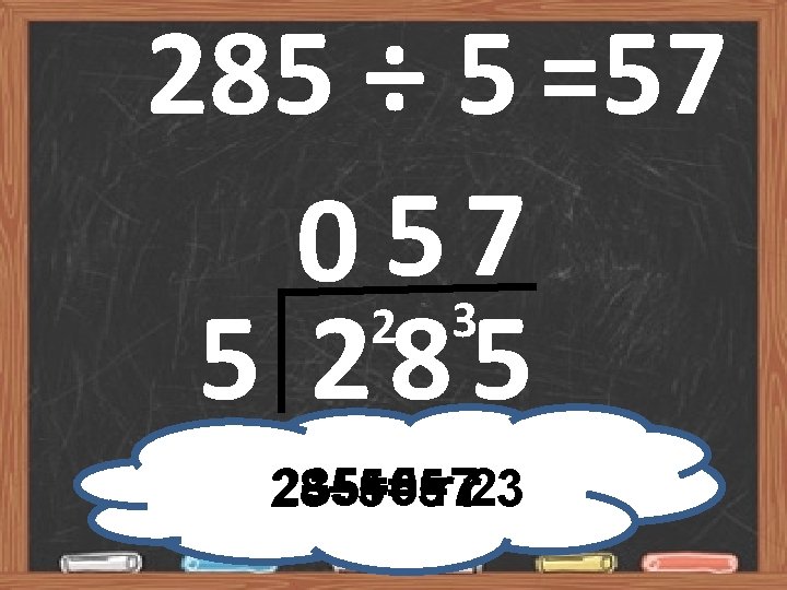 285 ÷ 5 =57 0 25 37 5 285 2÷ 5=0 35÷ 5=7 r