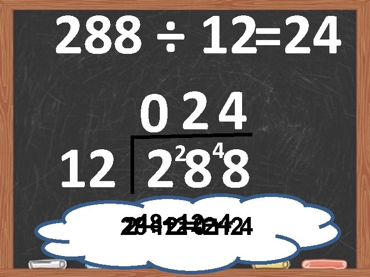 288 ÷ 12=24 0 22 44 12 2 8 8 48÷ 12=4 28÷ 12=2
