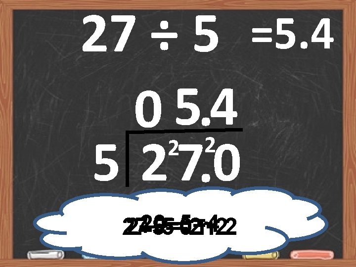 27 ÷ 5 =5. 4 0 25. 24 5 2 7. 0 20÷ 5=4