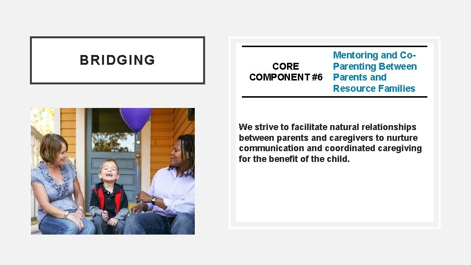 BRIDGING CORE COMPONENT #6 Mentoring and Co. Parenting Between Parents and Resource Families We
