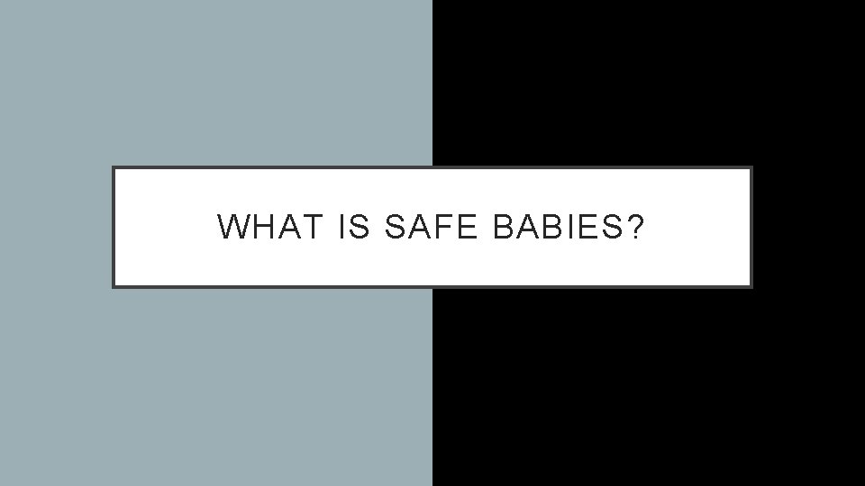 WHAT IS SAFE BABIES? 