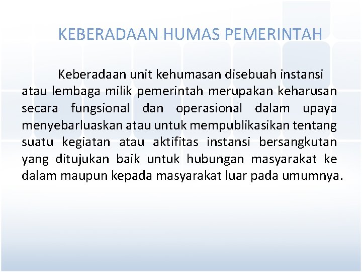 KEBERADAAN HUMAS PEMERINTAH Keberadaan unit kehumasan disebuah instansi atau lembaga milik pemerintah merupakan keharusan