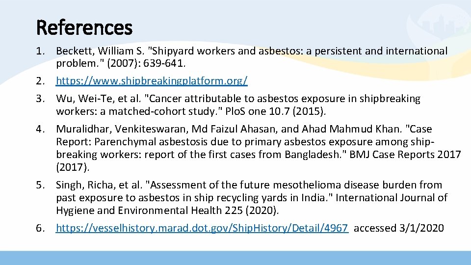 References 1. Beckett, William S. "Shipyard workers and asbestos: a persistent and international problem.