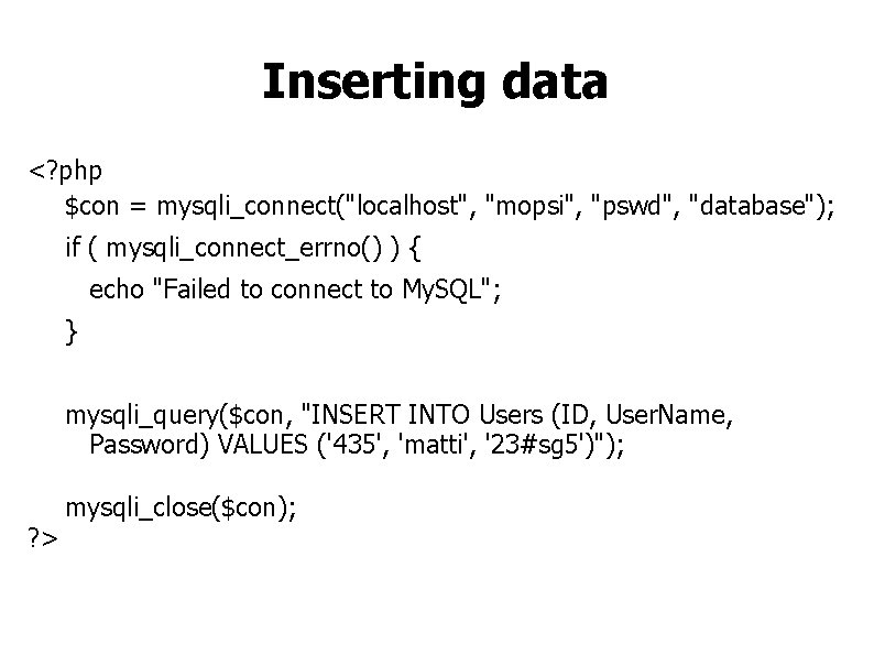 Inserting data <? php $con = mysqli_connect("localhost", "mopsi", "pswd", "database"); if ( mysqli_connect_errno() )