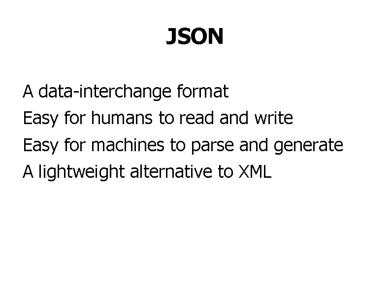 JSON A data-interchange format Easy for humans to read and write Easy for machines