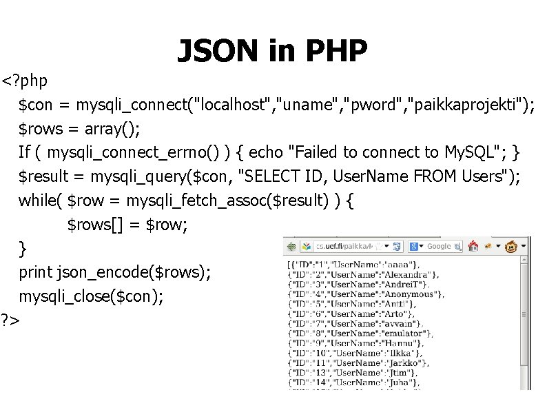 JSON in PHP <? php $con = mysqli_connect("localhost", "uname", "pword", "paikkaprojekti"); $rows = array();