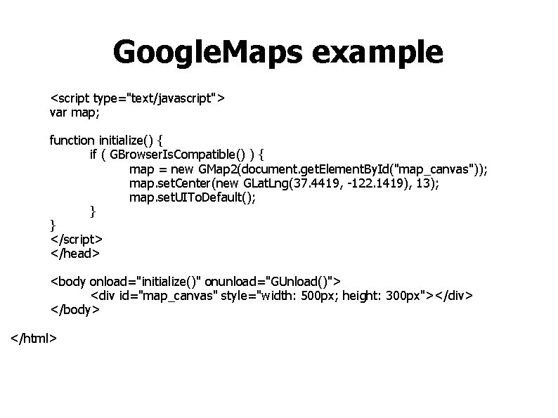 Google. Maps example <script type="text/javascript"> var map; function initialize() { if ( GBrowser. Is.