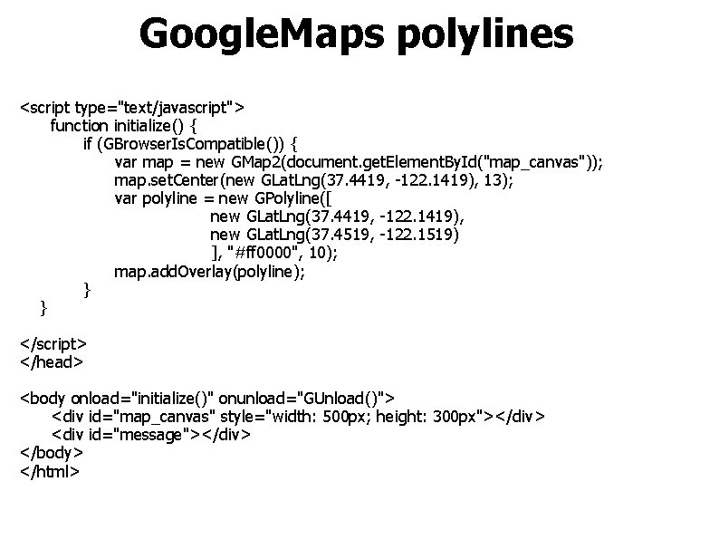 Google. Maps polylines <script type="text/javascript"> function initialize() { if (GBrowser. Is. Compatible()) { var