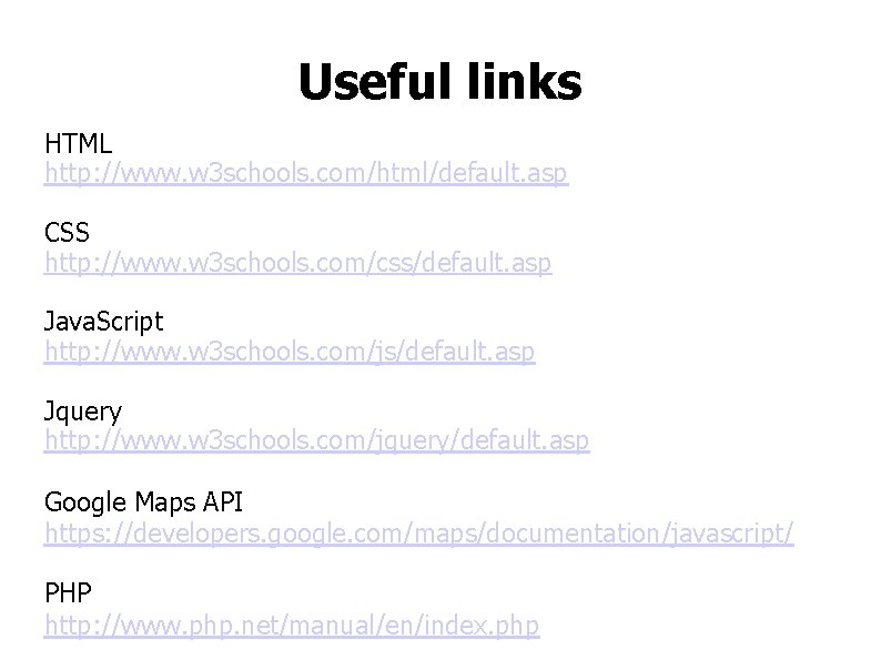 Useful links HTML http: //www. w 3 schools. com/html/default. asp CSS http: //www. w