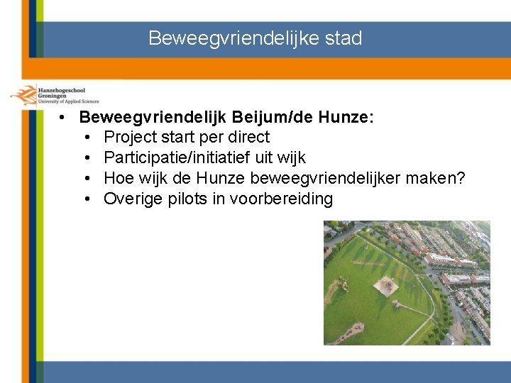 Beweegvriendelijke stad • Beweegvriendelijk Beijum/de Hunze: • Project start per direct • Participatie/initiatief uit