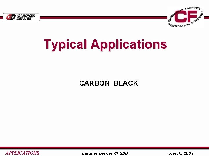 Typical Applications CARBON BLACK APPLICATIONS Gardner Denver CF SBU March, 2004 
