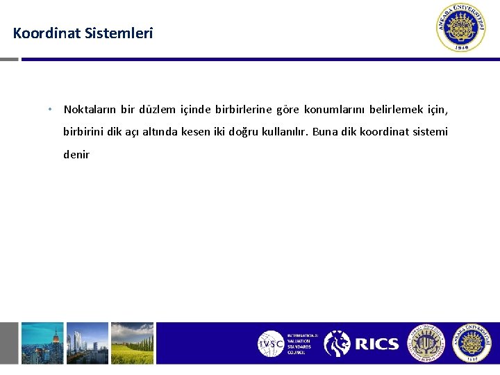 Koordinat Sistemleri • Noktaların bir düzlem içinde birbirlerine göre konumlarını belirlemek için, birbirini dik