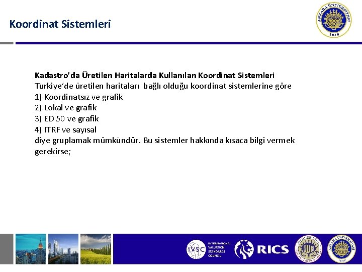 Koordinat Sistemleri Kadastro’da Üretilen Haritalarda Kullanılan Koordinat Sistemleri Türkiye’de üretilen haritaları bağlı olduğu koordinat